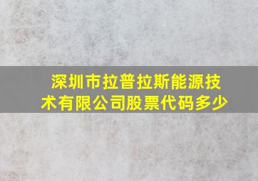 深圳市拉普拉斯能源技术有限公司股票代码多少