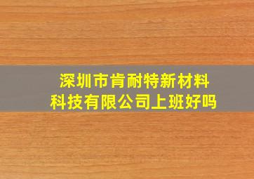 深圳市肯耐特新材料科技有限公司上班好吗