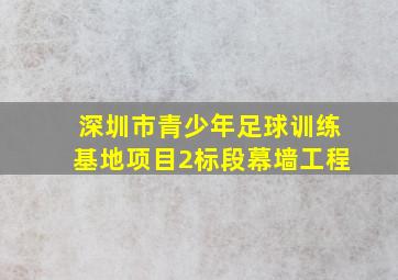 深圳市青少年足球训练基地项目2标段幕墙工程