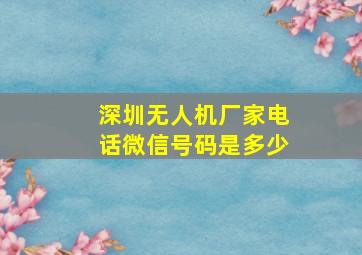 深圳无人机厂家电话微信号码是多少