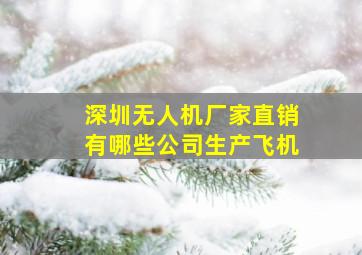 深圳无人机厂家直销有哪些公司生产飞机