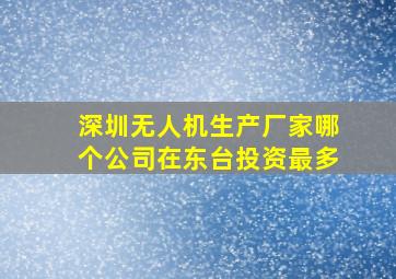 深圳无人机生产厂家哪个公司在东台投资最多