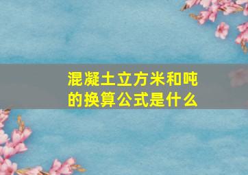 混凝土立方米和吨的换算公式是什么