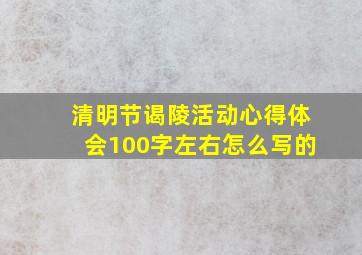 清明节谒陵活动心得体会100字左右怎么写的