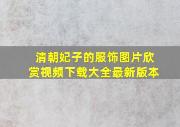 清朝妃子的服饰图片欣赏视频下载大全最新版本