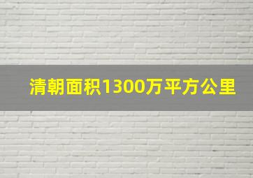 清朝面积1300万平方公里