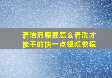 清洁泥膜要怎么清洗才能干的快一点视频教程