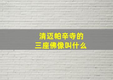 清迈帕辛寺的三座佛像叫什么