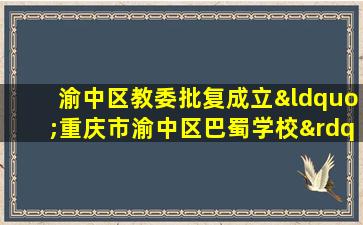 渝中区教委批复成立“重庆市渝中区巴蜀学校”