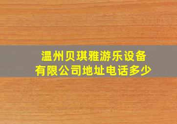 温州贝琪雅游乐设备有限公司地址电话多少