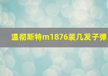 温彻斯特m1876装几发子弹