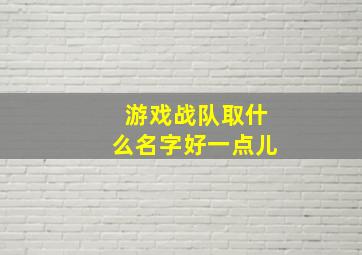 游戏战队取什么名字好一点儿