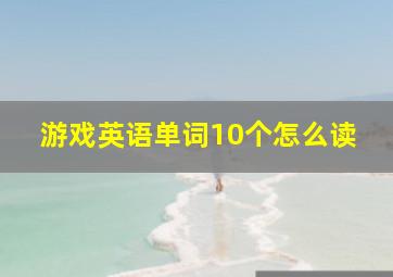 游戏英语单词10个怎么读