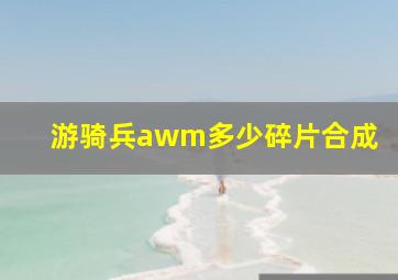 游骑兵awm多少碎片合成