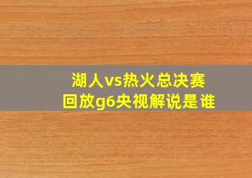 湖人vs热火总决赛回放g6央视解说是谁