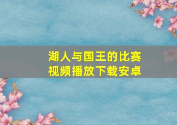 湖人与国王的比赛视频播放下载安卓