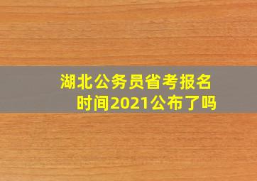 湖北公务员省考报名时间2021公布了吗