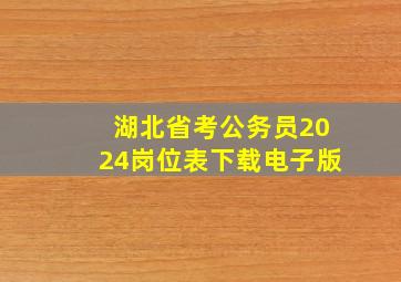 湖北省考公务员2024岗位表下载电子版