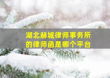 湖北赫城律师事务所的律师函是哪个平台