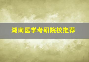 湖南医学考研院校推荐