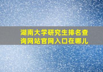 湖南大学研究生排名查询网站官网入口在哪儿