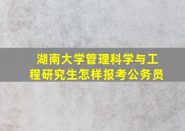 湖南大学管理科学与工程研究生怎样报考公务员