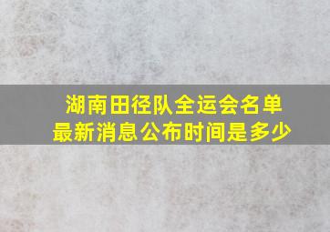 湖南田径队全运会名单最新消息公布时间是多少