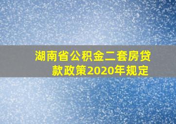 湖南省公积金二套房贷款政策2020年规定