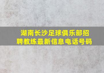 湖南长沙足球俱乐部招聘教练最新信息电话号码