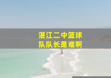 湛江二中篮球队队长是谁啊