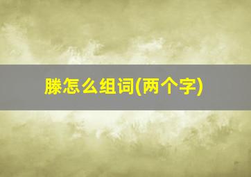 滕怎么组词(两个字)