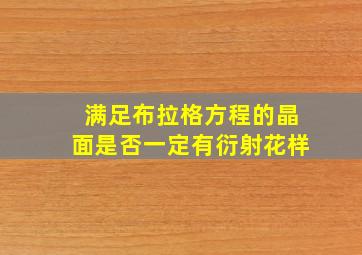 满足布拉格方程的晶面是否一定有衍射花样