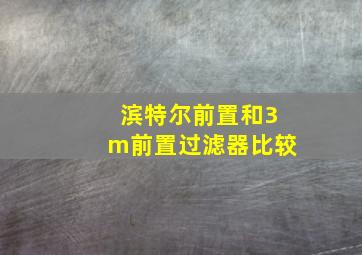 滨特尔前置和3m前置过滤器比较