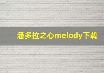 潘多拉之心melody下载