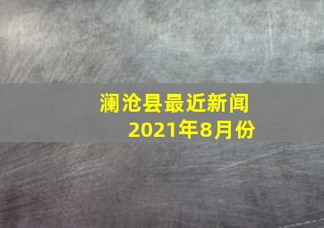 澜沧县最近新闻2021年8月份