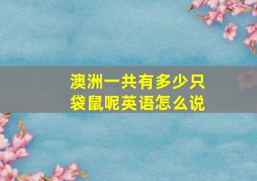 澳洲一共有多少只袋鼠呢英语怎么说