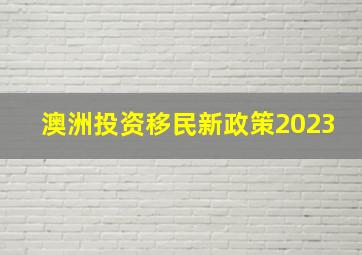 澳洲投资移民新政策2023