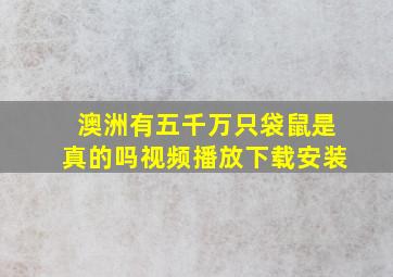 澳洲有五千万只袋鼠是真的吗视频播放下载安装