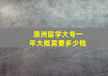 澳洲留学大专一年大概需要多少钱