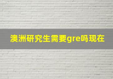 澳洲研究生需要gre吗现在