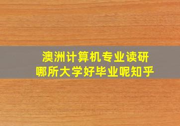 澳洲计算机专业读研哪所大学好毕业呢知乎