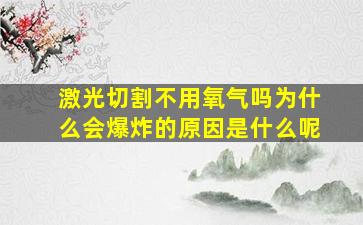 激光切割不用氧气吗为什么会爆炸的原因是什么呢