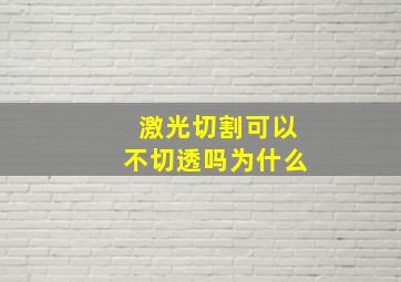 激光切割可以不切透吗为什么