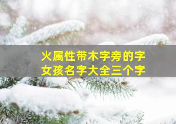 火属性带木字旁的字女孩名字大全三个字