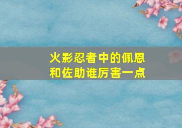 火影忍者中的佩恩和佐助谁厉害一点