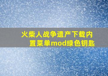 火柴人战争遗产下载内置菜单mod绿色钥匙