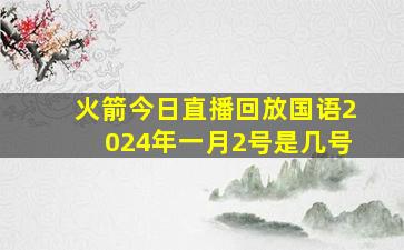 火箭今日直播回放国语2024年一月2号是几号