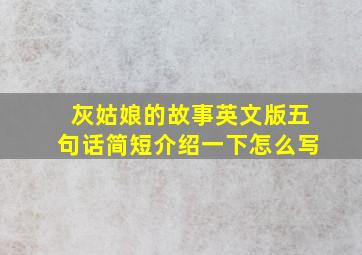 灰姑娘的故事英文版五句话简短介绍一下怎么写