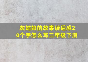 灰姑娘的故事读后感20个字怎么写三年级下册