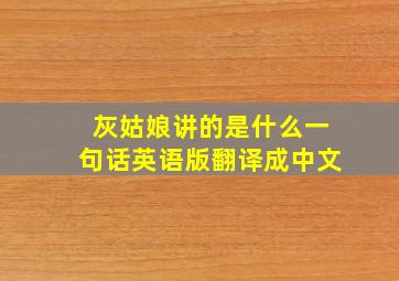 灰姑娘讲的是什么一句话英语版翻译成中文